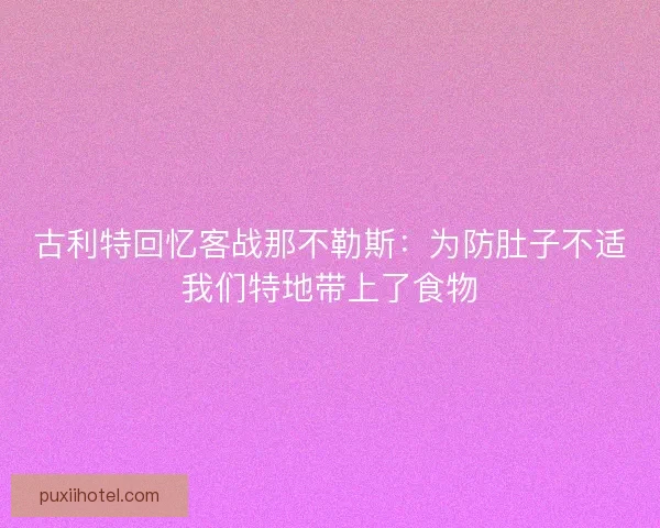 古利特回忆客战那不勒斯：为防肚子不适我们特地带上了食物
